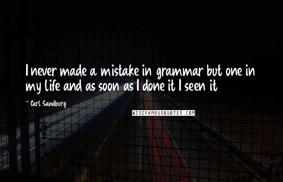 Carl Sandburg Quotes: I never made a mistake in grammar but one in my life and as soon as I done it I seen it