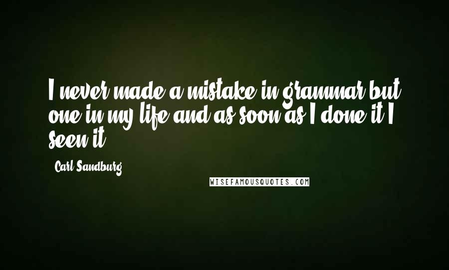 Carl Sandburg Quotes: I never made a mistake in grammar but one in my life and as soon as I done it I seen it