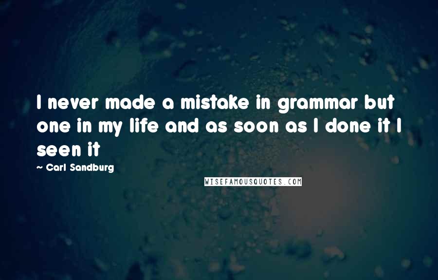 Carl Sandburg Quotes: I never made a mistake in grammar but one in my life and as soon as I done it I seen it