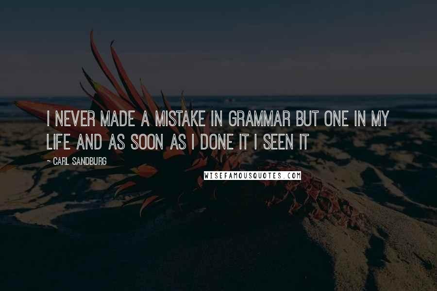 Carl Sandburg Quotes: I never made a mistake in grammar but one in my life and as soon as I done it I seen it