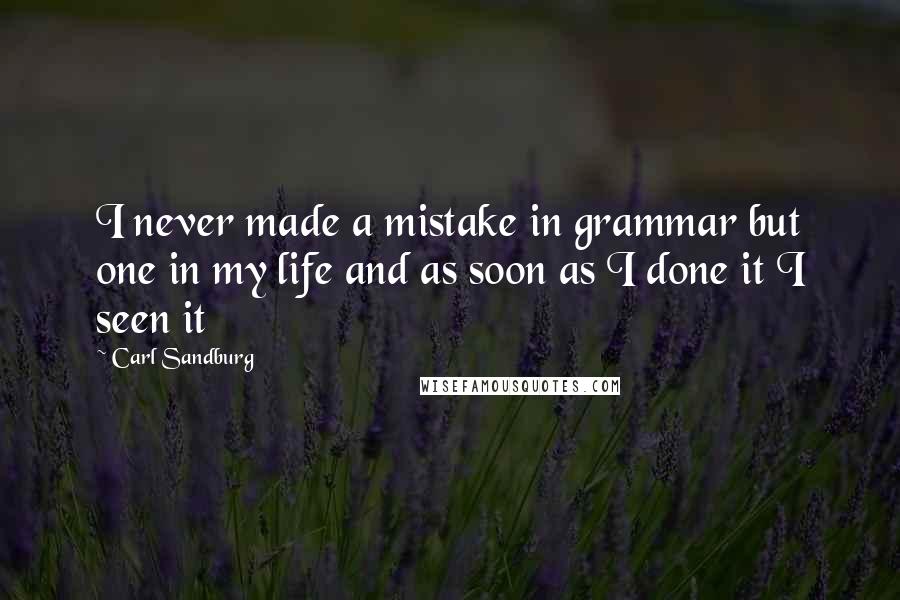 Carl Sandburg Quotes: I never made a mistake in grammar but one in my life and as soon as I done it I seen it