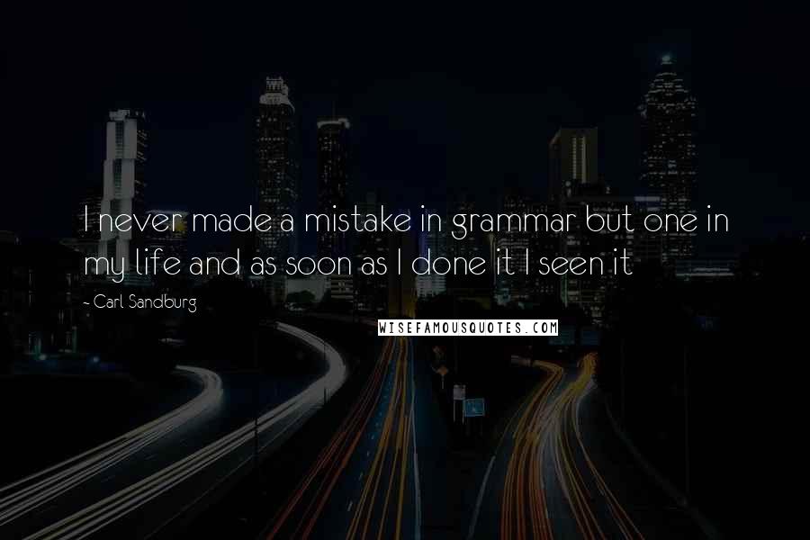 Carl Sandburg Quotes: I never made a mistake in grammar but one in my life and as soon as I done it I seen it