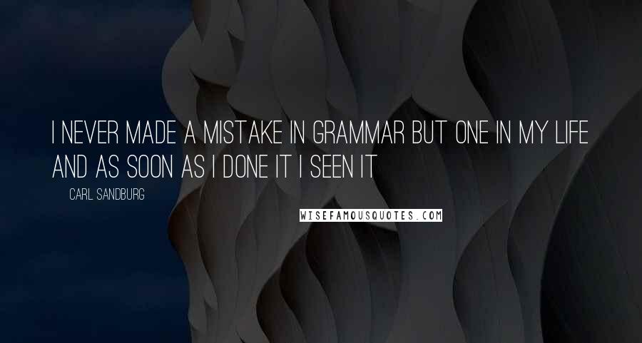 Carl Sandburg Quotes: I never made a mistake in grammar but one in my life and as soon as I done it I seen it