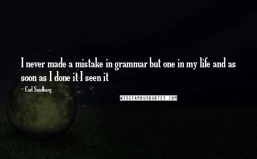 Carl Sandburg Quotes: I never made a mistake in grammar but one in my life and as soon as I done it I seen it