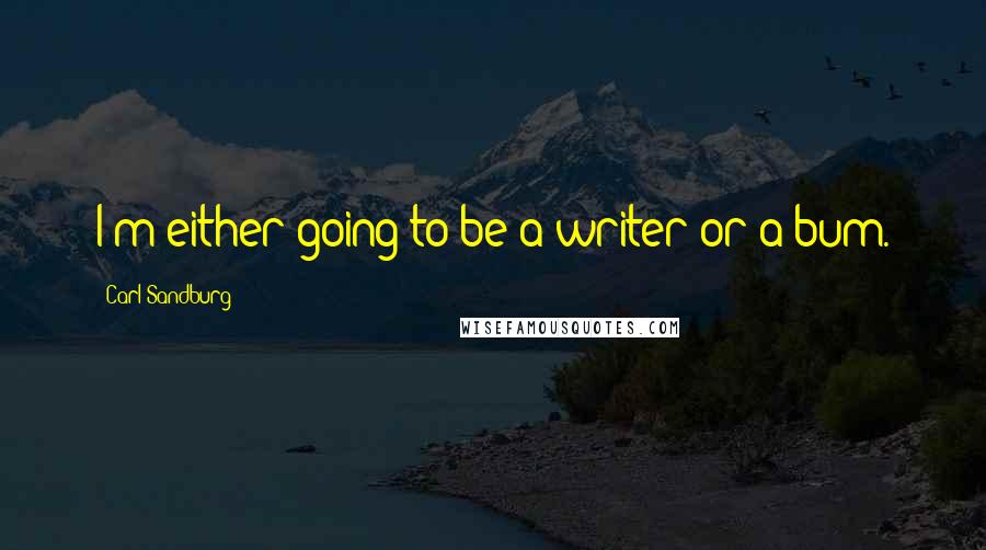 Carl Sandburg Quotes: I'm either going to be a writer or a bum.