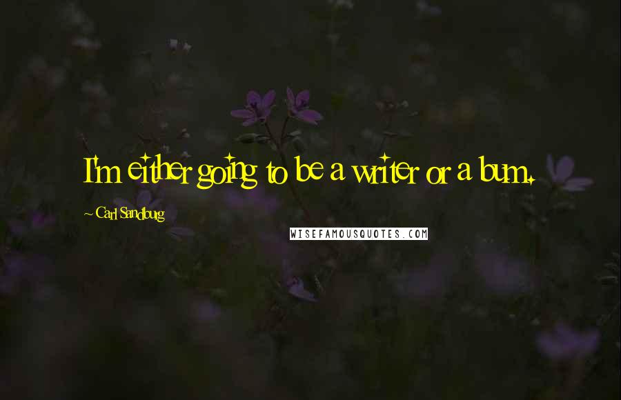 Carl Sandburg Quotes: I'm either going to be a writer or a bum.