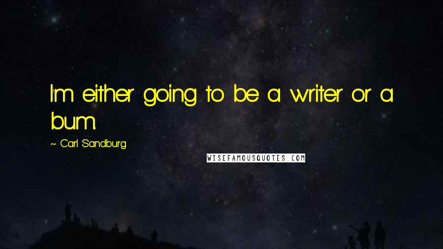 Carl Sandburg Quotes: I'm either going to be a writer or a bum.