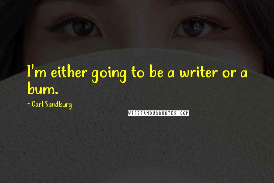 Carl Sandburg Quotes: I'm either going to be a writer or a bum.