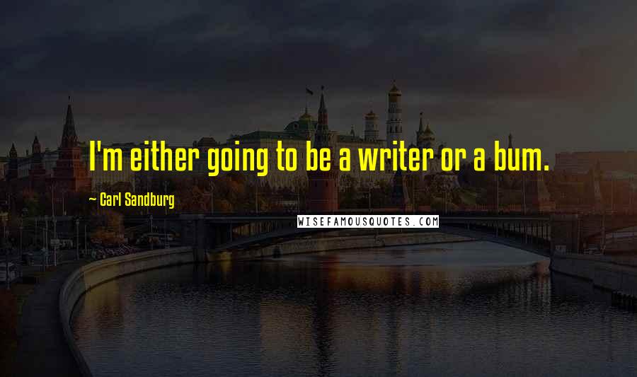 Carl Sandburg Quotes: I'm either going to be a writer or a bum.