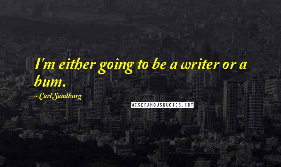 Carl Sandburg Quotes: I'm either going to be a writer or a bum.