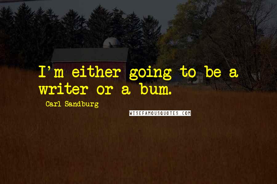 Carl Sandburg Quotes: I'm either going to be a writer or a bum.