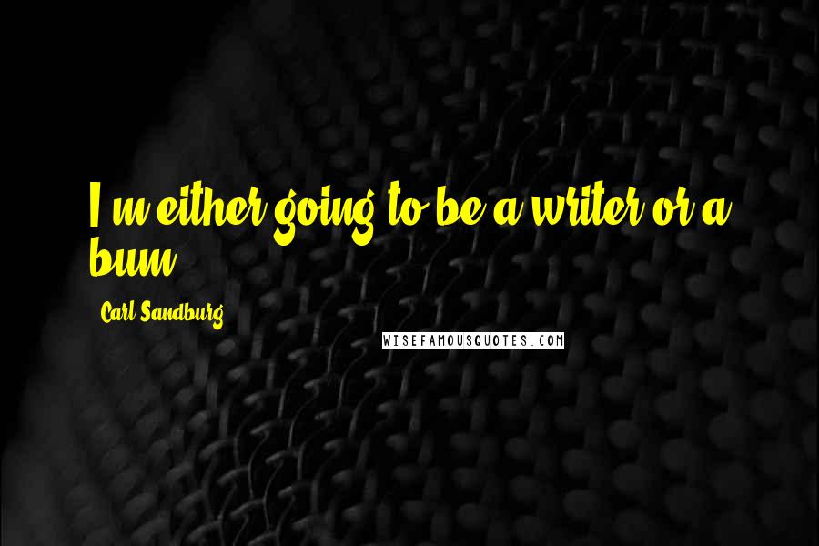 Carl Sandburg Quotes: I'm either going to be a writer or a bum.