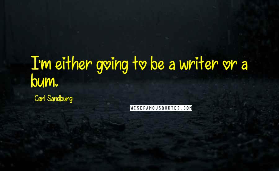 Carl Sandburg Quotes: I'm either going to be a writer or a bum.