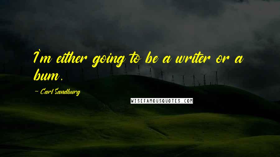 Carl Sandburg Quotes: I'm either going to be a writer or a bum.