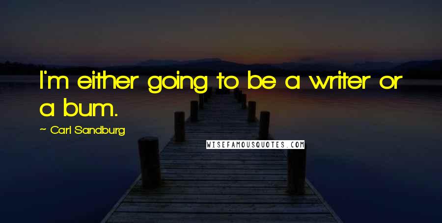 Carl Sandburg Quotes: I'm either going to be a writer or a bum.