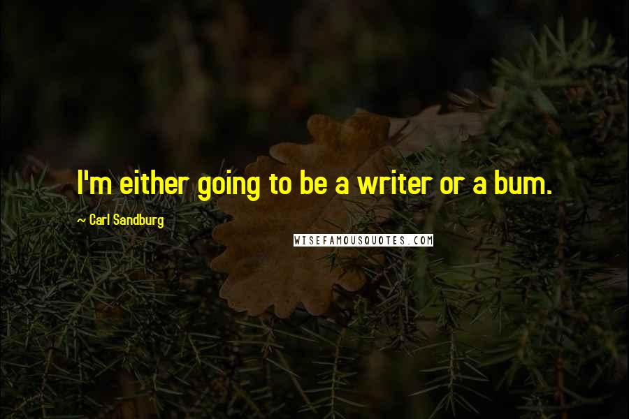 Carl Sandburg Quotes: I'm either going to be a writer or a bum.