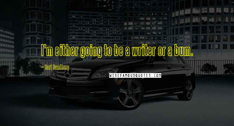 Carl Sandburg Quotes: I'm either going to be a writer or a bum.