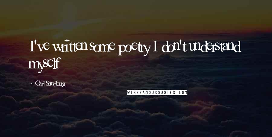 Carl Sandburg Quotes: I've written some poetry I don't understand myself