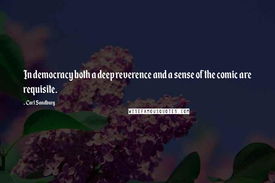 Carl Sandburg Quotes: In democracy both a deep reverence and a sense of the comic are requisite.