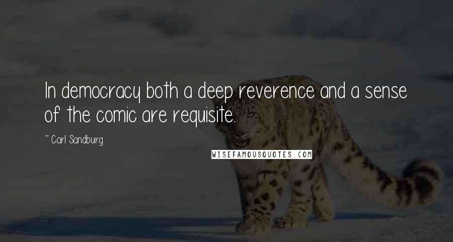 Carl Sandburg Quotes: In democracy both a deep reverence and a sense of the comic are requisite.
