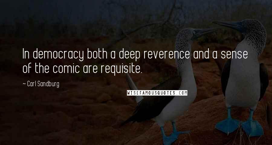 Carl Sandburg Quotes: In democracy both a deep reverence and a sense of the comic are requisite.