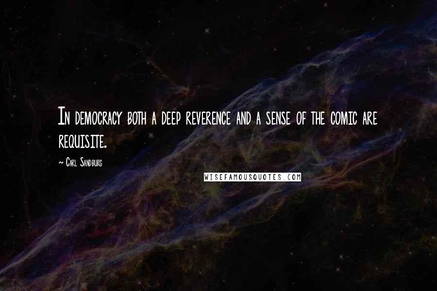 Carl Sandburg Quotes: In democracy both a deep reverence and a sense of the comic are requisite.