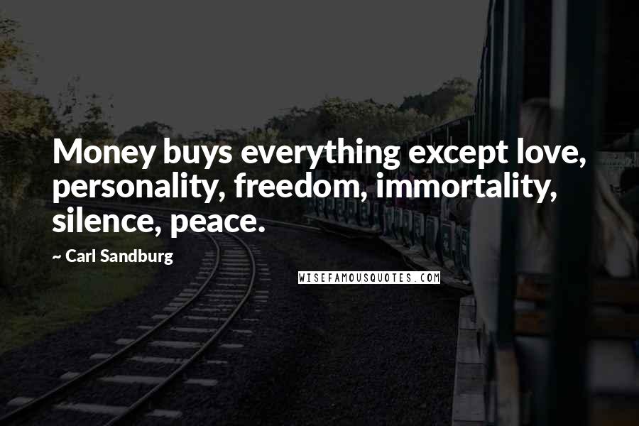 Carl Sandburg Quotes: Money buys everything except love, personality, freedom, immortality, silence, peace.