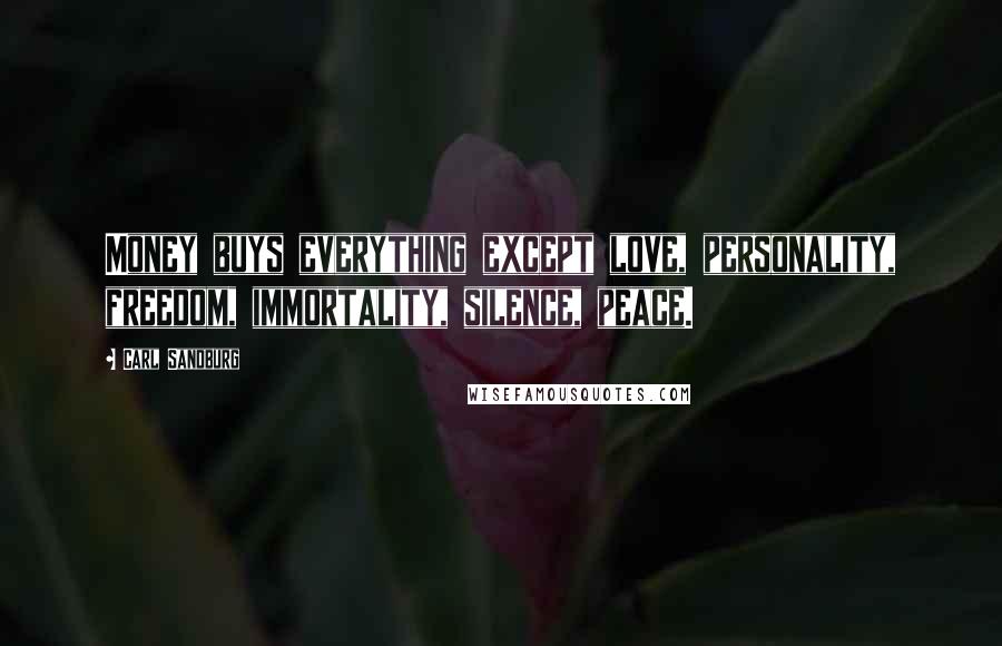 Carl Sandburg Quotes: Money buys everything except love, personality, freedom, immortality, silence, peace.