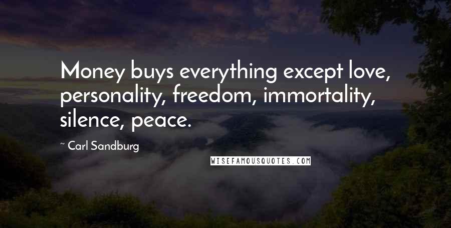 Carl Sandburg Quotes: Money buys everything except love, personality, freedom, immortality, silence, peace.