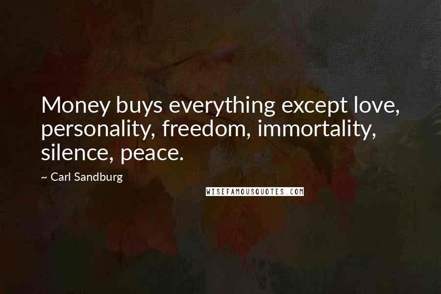 Carl Sandburg Quotes: Money buys everything except love, personality, freedom, immortality, silence, peace.