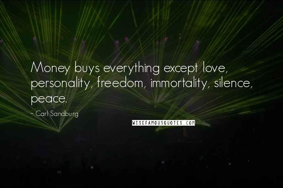 Carl Sandburg Quotes: Money buys everything except love, personality, freedom, immortality, silence, peace.