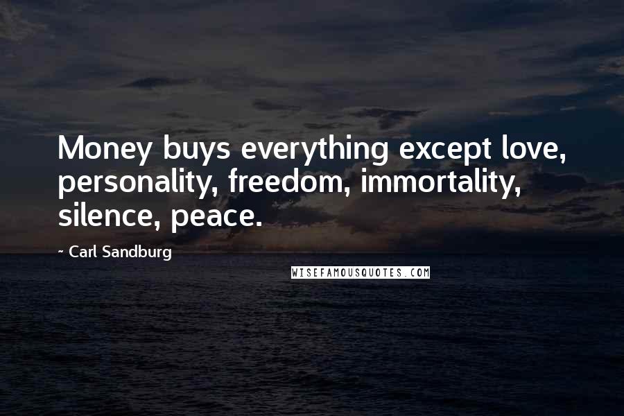 Carl Sandburg Quotes: Money buys everything except love, personality, freedom, immortality, silence, peace.