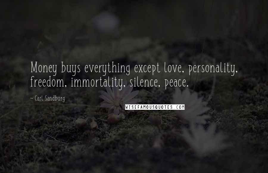 Carl Sandburg Quotes: Money buys everything except love, personality, freedom, immortality, silence, peace.