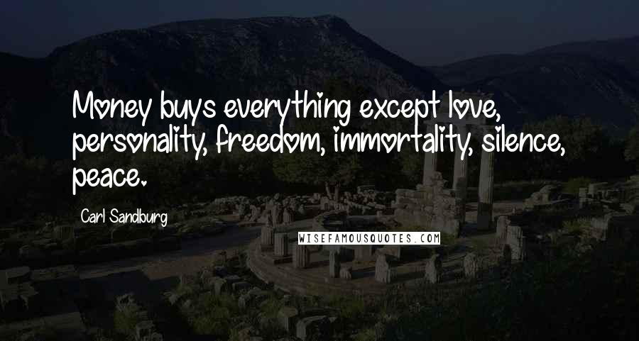 Carl Sandburg Quotes: Money buys everything except love, personality, freedom, immortality, silence, peace.