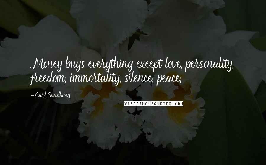 Carl Sandburg Quotes: Money buys everything except love, personality, freedom, immortality, silence, peace.