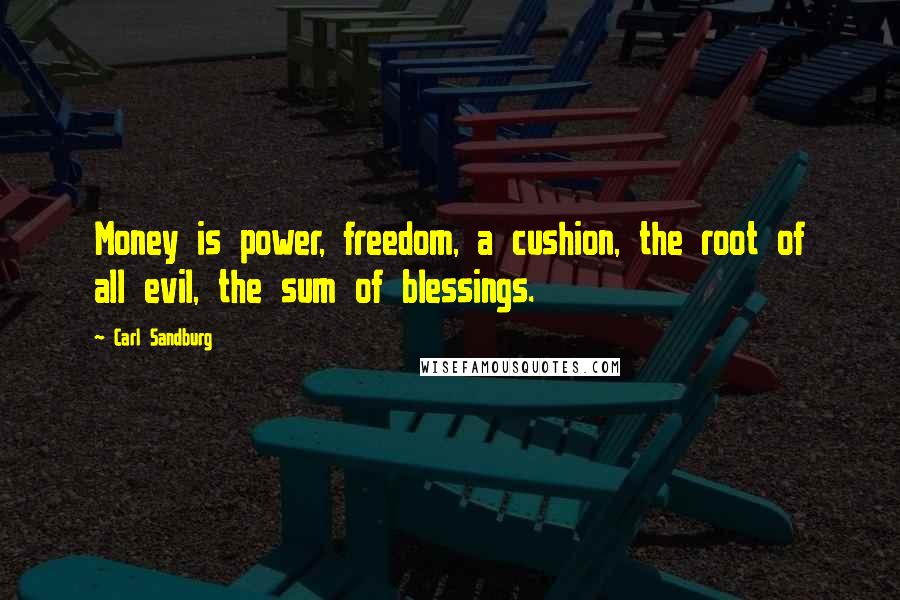 Carl Sandburg Quotes: Money is power, freedom, a cushion, the root of all evil, the sum of blessings.