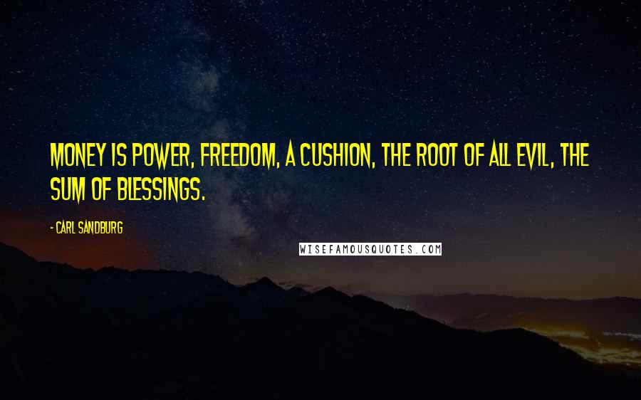 Carl Sandburg Quotes: Money is power, freedom, a cushion, the root of all evil, the sum of blessings.