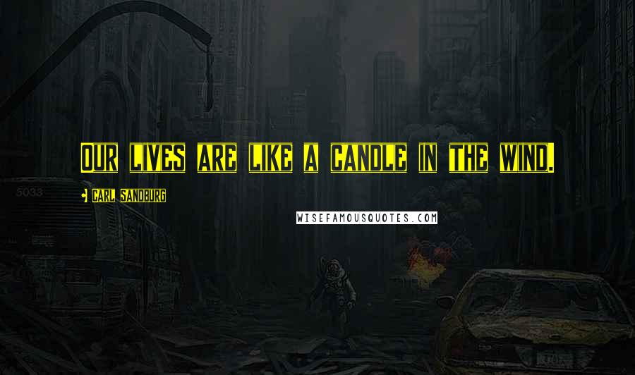 Carl Sandburg Quotes: Our lives are like a candle in the wind.