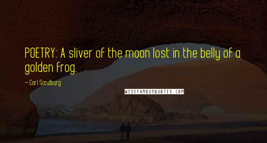 Carl Sandburg Quotes: POETRY: A sliver of the moon lost in the belly of a golden frog.