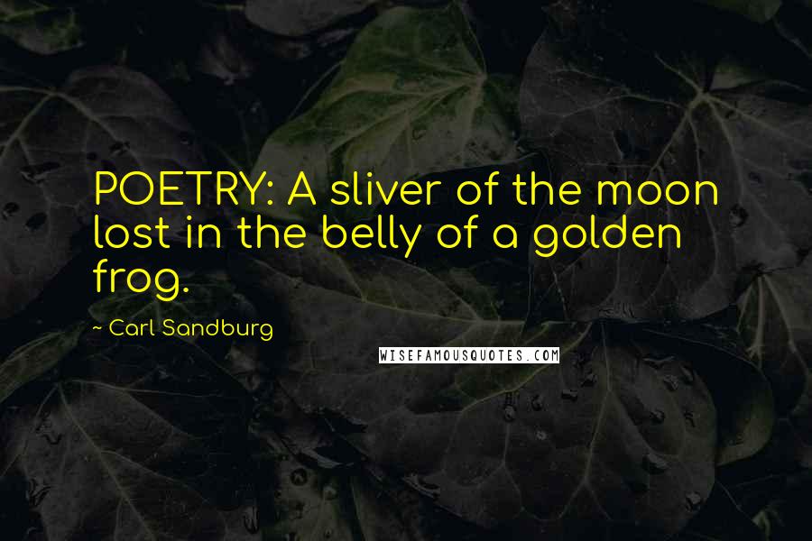 Carl Sandburg Quotes: POETRY: A sliver of the moon lost in the belly of a golden frog.