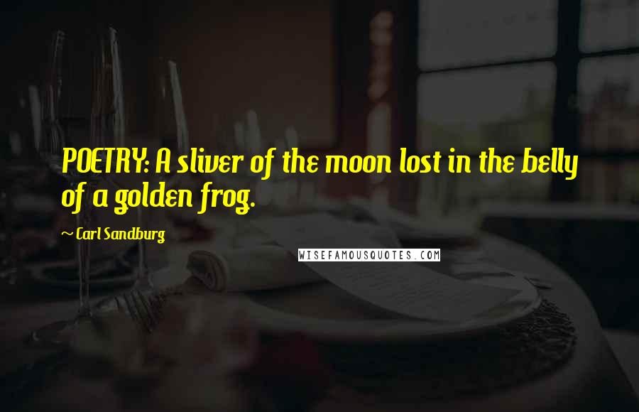 Carl Sandburg Quotes: POETRY: A sliver of the moon lost in the belly of a golden frog.