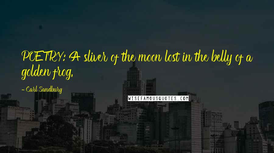 Carl Sandburg Quotes: POETRY: A sliver of the moon lost in the belly of a golden frog.