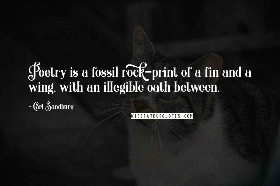 Carl Sandburg Quotes: Poetry is a fossil rock-print of a fin and a wing, with an illegible oath between.