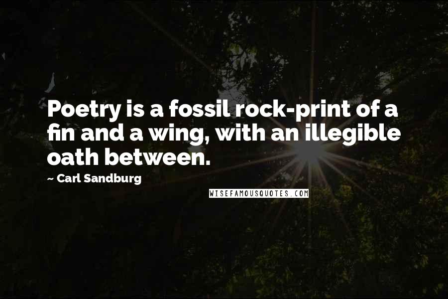 Carl Sandburg Quotes: Poetry is a fossil rock-print of a fin and a wing, with an illegible oath between.