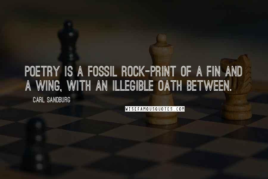 Carl Sandburg Quotes: Poetry is a fossil rock-print of a fin and a wing, with an illegible oath between.