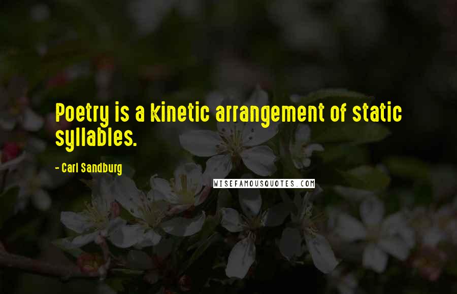 Carl Sandburg Quotes: Poetry is a kinetic arrangement of static syllables.