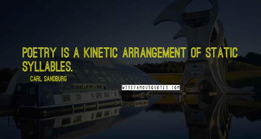 Carl Sandburg Quotes: Poetry is a kinetic arrangement of static syllables.