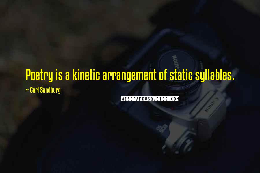 Carl Sandburg Quotes: Poetry is a kinetic arrangement of static syllables.