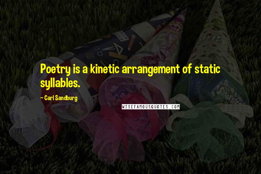 Carl Sandburg Quotes: Poetry is a kinetic arrangement of static syllables.