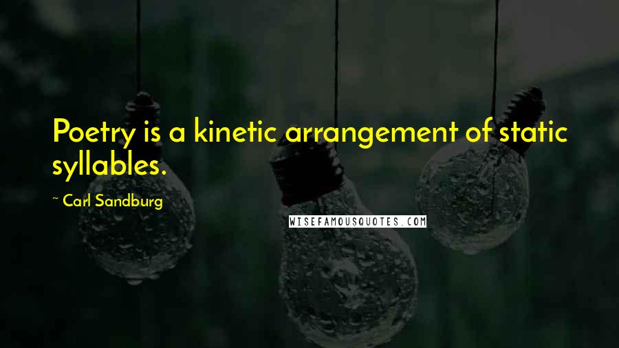 Carl Sandburg Quotes: Poetry is a kinetic arrangement of static syllables.
